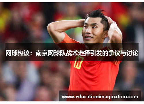 网球热议：南京网球队战术选择引发的争议与讨论