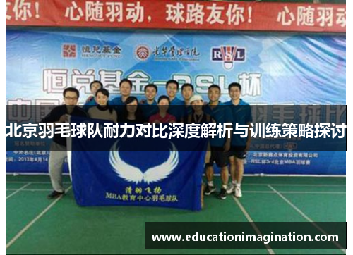 北京羽毛球队耐力对比深度解析与训练策略探讨