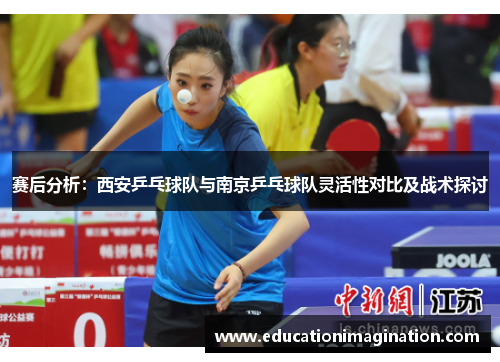 赛后分析:西安乒乓球队与南京乒乓球队灵活性对比及战术探讨
