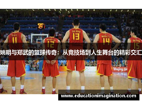 姚明与郑武的篮球传奇：从竞技场到人生舞台的精彩交汇